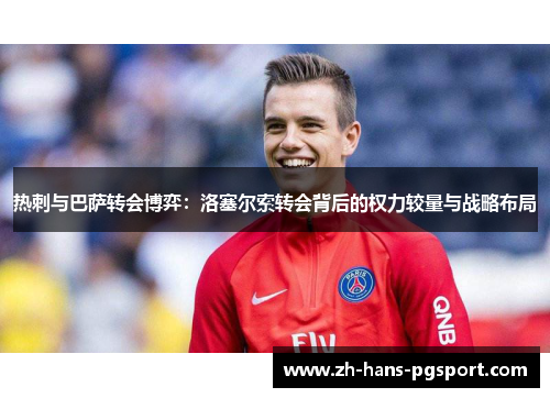 热刺与巴萨转会博弈:洛塞尔索转会背后的权力较量与战略布局