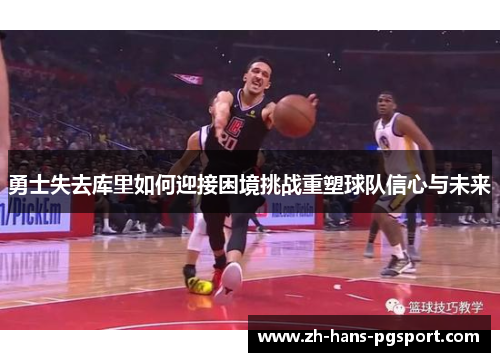 勇士失去库里如何迎接困境挑战重塑球队信心与未来