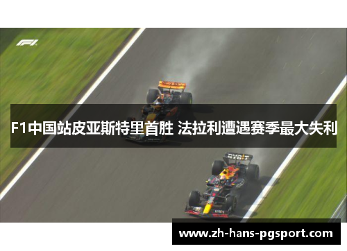 F1中国站皮亚斯特里首胜 法拉利遭遇赛季最大失利