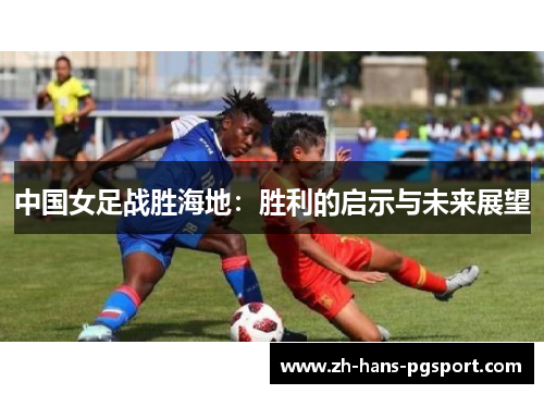 中国女足战胜海地：胜利的启示与未来展望