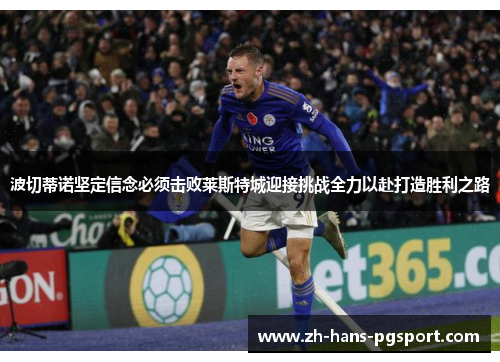波切蒂诺坚定信念必须击败莱斯特城迎接挑战全力以赴打造胜利之路