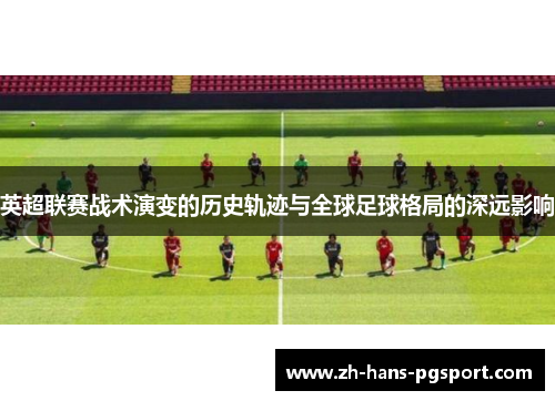 英超联赛战术演变的历史轨迹与全球足球格局的深远影响