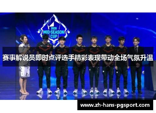赛事解说员即时点评选手精彩表现带动全场气氛升温