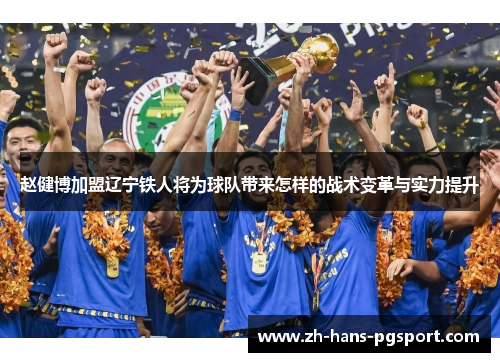 赵健博加盟辽宁铁人将为球队带来怎样的战术变革与实力提升