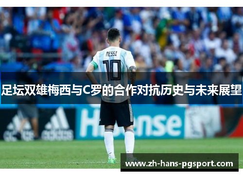 足坛双雄梅西与C罗的合作对抗历史与未来展望