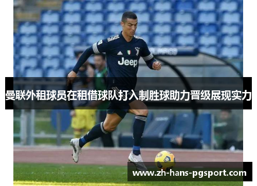 曼联外租球员在租借球队打入制胜球助力晋级展现实力